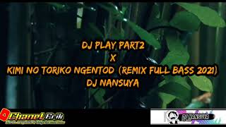 DJ Play part2 x Kimi no toriko ngentod (Remix full bass 2021) DJ nanyusa