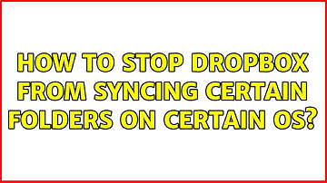 How to stop Dropbox from syncing certain folders on certain Os? (2 Solutions!!)