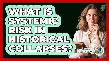 What Is Systemic Risk In Historical Collapses? - Anecdotes in Quotation
