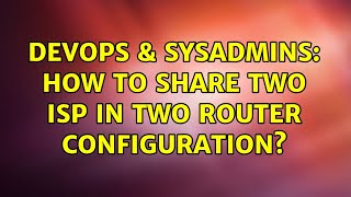 DevOps & SysAdmins: How to share two ISP in two router configuration?