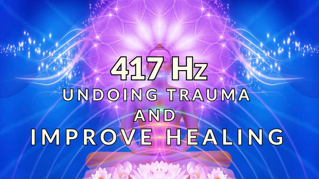 417 Hz Undoing Trauma and Improve Healing - YouTube