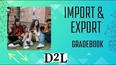 D2L | Brightspace - How to Import and Export your Gradebook