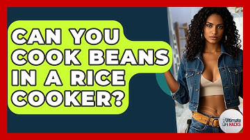 Can You Cook Beans In A Rice Cooker? - Ultimate Life Hacks