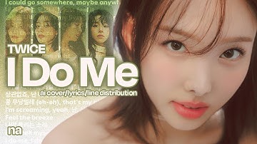 TWICE(트와이스) - I Do Me | AI Cover/Lyrics(Han/Rom)/Line Distribution by na(나)