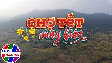 Ký sự Tết: Xuân Biên Cương - Tập 1: Chợ Tết Vùng Biên