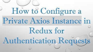 How to Configure a Private Axios Instance in Redux for Authentication Requests