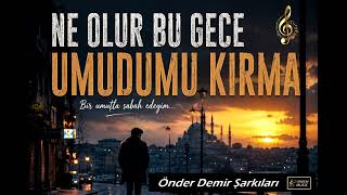 NE OLUR BU GECE UMUDUMU KIRMA  - ÖNDER DEMİR ŞARKILARI