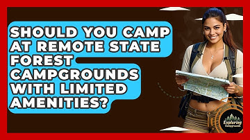 Should You Camp At Remote State Forest Campgrounds With Limited Amenities? - Exploring Campgrounds