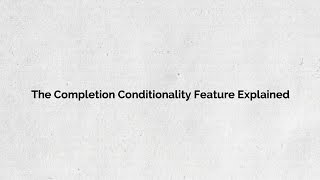 The Completion Conditionality Explained