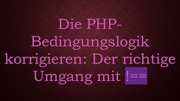 Die PHP-Bedingungslogik korrigieren: Der richtige Umgang mit !==