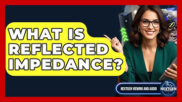 What Is Reflected Impedance? - NextGen Viewing and Audio
