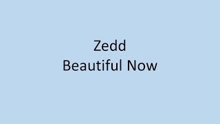 Zedd - Beautiful Now LYRICS