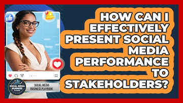 How Can I Effectively Present Social Media Performance To Stakeholders?