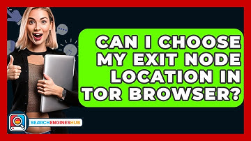 Can I Choose My Exit Node Location In Tor Browser? - SearchEnginesHub.com
