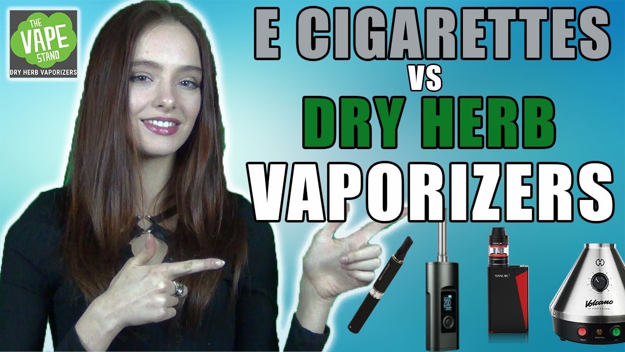 E Cigarettes vs Dry Herb Vaporizers Explained YouTube