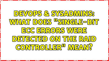DevOps & SysAdmins: What does "single-bit ECC errors were detected on the RAID controller" mean?