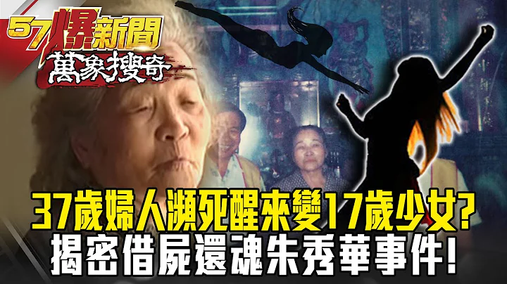 死後復活60年？ 37歲婦人瀕死醒來變17歲少女 揭密借屍還魂朱秀華事件！ -江中博 黃世聰 徐嶔煌【57爆新聞 萬象搜奇】 - 天天要聞