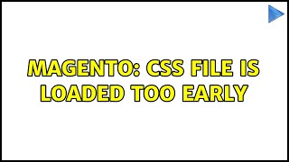Magento: CSS file is loaded too early (2 Solutions!!)