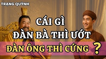 Cái Gì Của Đàn Bà Thì Ướt, Đàn Ông Thì Cứng? – Trạng Quỳnh Đáp Lại Khiến Vua Tàu Bật Cười !