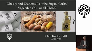 Chris Knobbe, M.D.  Obesity & diabetes: is it the sugar, ‘carbs,’ vegetable oils, or all three?