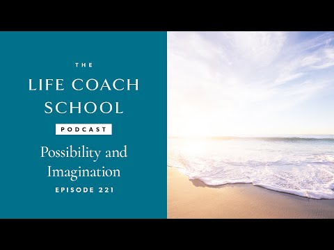 Possibility and Imagination | The Life Coach School Podcast with Brooke Castillo Ep #221