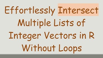 Effortlessly Intersect Multiple Lists of Integer Vectors in R Without Loops