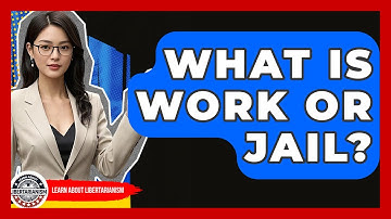 What Is Work Or Jail? - Learn About Libertarianism