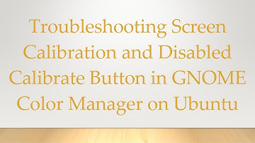 Troubleshooting Screen Calibration and Disabled Calibrate Button in GNOME Color Manager on Ubuntu