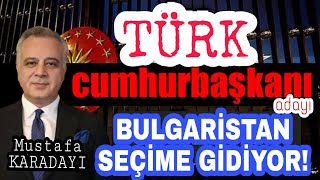 Bulgaristan Türk Cumhurbaşkanı adayı: Mustafa Karadayı.. Seçimler yarın