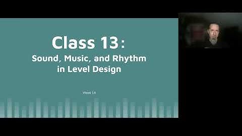 Level Design and Game Architecture – Class: 13 Sound, Music, and Rhythm in Level Design