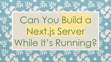 Can You Build a Next.js Server While It’s Running?
