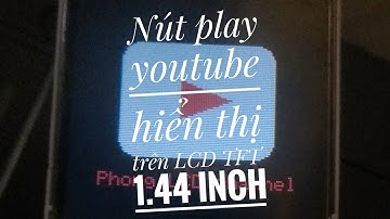 [LậptrìnhArduino] Lập trình nút play YouTube hiển thị trên LCD TFT 1.44 inch