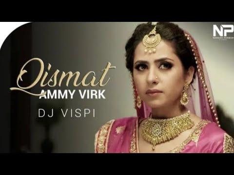 Qismat  Ammy Virk  Sargun Mehta  Remix  Dj Vispi  Naresh Parmar  Music History Records