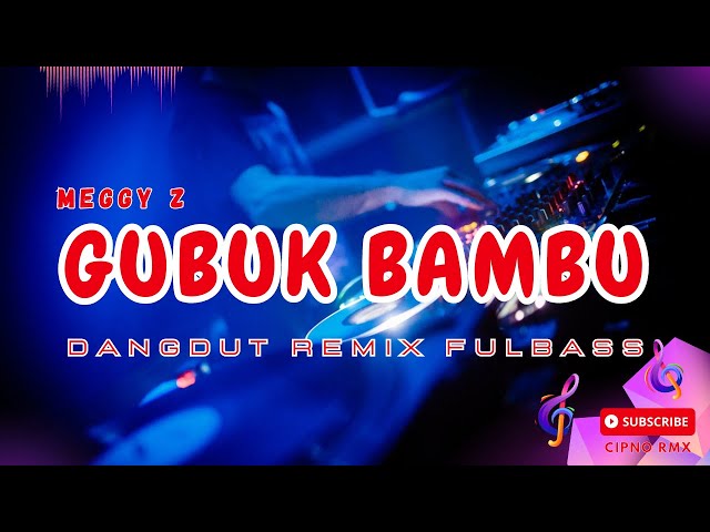 DJ GUBUK BAMBU (MEGGY Z) - CIPNO RMX class=