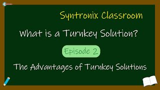 Syntronix Classroom: What is a Turnkey Solution Episode 2: The Advantages of Turnkey Solutions