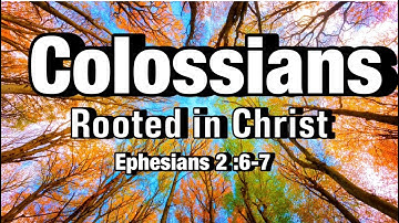Colossians/ Rooted in Christ/ Colossians 2:6-7