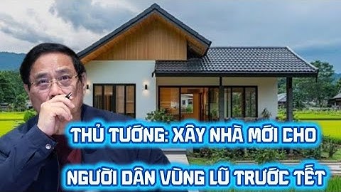 THỦ TƯỚNG : XÂY NHÀ MỚI CHO NGƯỜI DÂN VÙNG LŨ TRƯỚC TẾT 