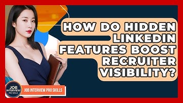 How Do Hidden LinkedIn Features Boost Recruiter Visibility? - Job Interview Pro Skills