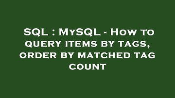 SQL : MySQL - How to query items by tags, order by matched tag count