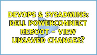 DevOps & SysAdmins: Dell PowerConnect reboot - View unsaved changes?