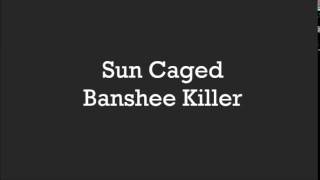 Sun Caged Killer Banshee