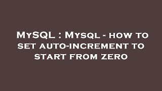 MySQL : Mysql - how to set auto-increment to start from zero