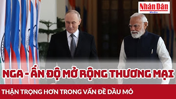 Nga - Ấn Độ mở rộng thương mại, thận trọng hơn trong vấn đề dầu mỏ | Báo Nhân Dân