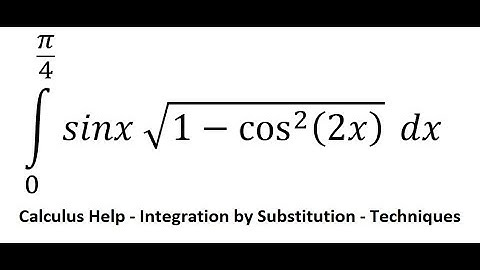 Calculus Help: Integral ∫ From 0 to (π/4) sinx √(1-cos^2⁡(2x) )  dx - Integration by substitution