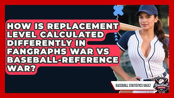 How Is Replacement Level Calculated Differently In FanGraphs WAR Vs Baseball-Reference WAR?