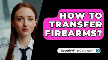 How To Transfer Firearms? - SecurityFirstCorp.com
