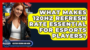 What Makes 120Hz Refresh Rate Essential For Esports Players? - NextGen Viewing and Audio