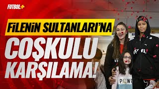 Filenin Sultanları'na coşkulu karşılama!