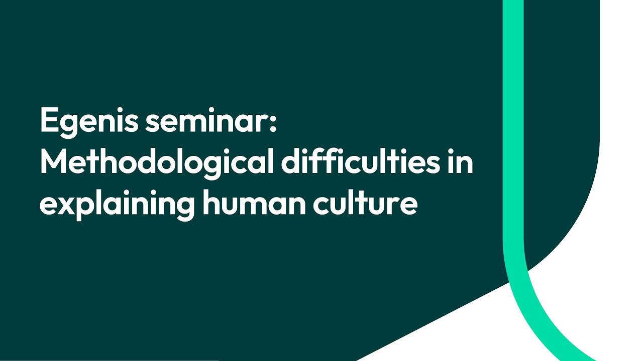 Egenis seminar: Methodological difficulties in explaining human culture
