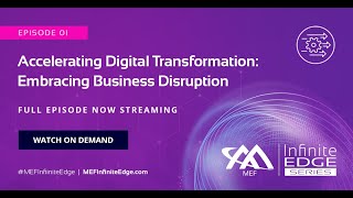 Accelerating Digital Transformation: Embracing Business Disruption – MEF Infinite Edge Episode 1
